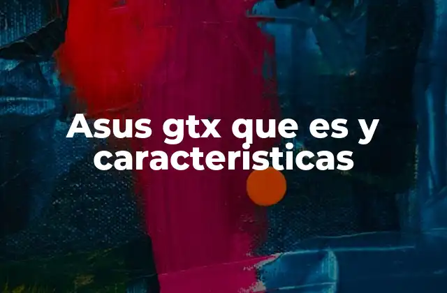 Asus Gtx que es y Caracteristicas