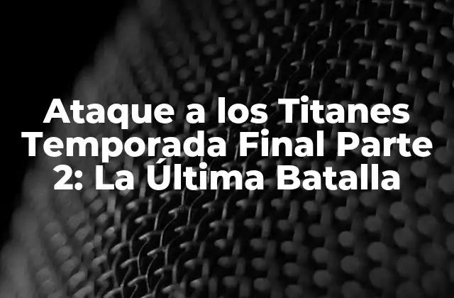 Ataque a los Titanes Temporada Final Parte 2: la Última Batalla