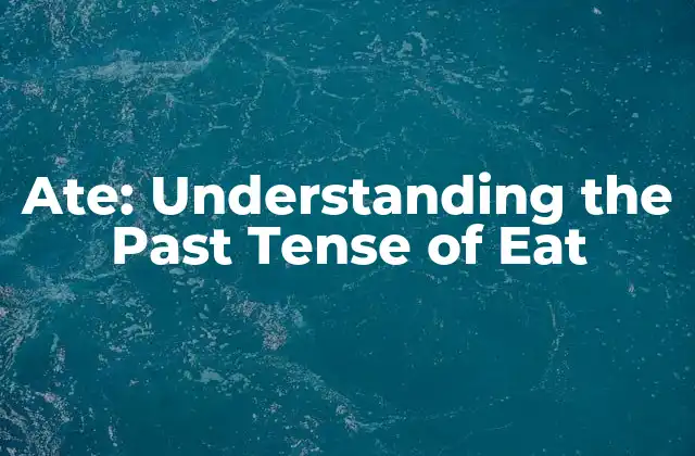 Ate: Understanding The Past Tense Of Eat