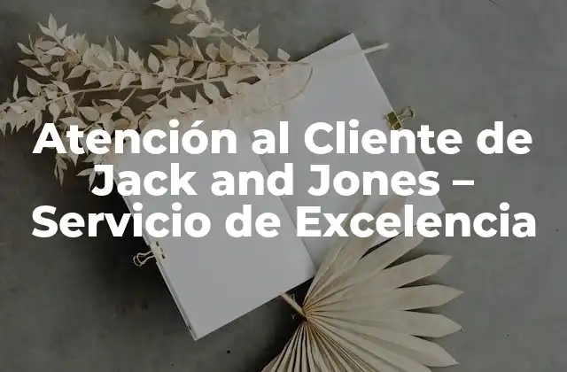 Atención Al Cliente de Jack And Jones – Servicio de Excelencia