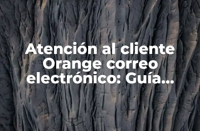 Atención Al Cliente Orange Correo Electrónico: Guía Completa 2 ¿Qué es la atención al cliente Orange correo electrónico?