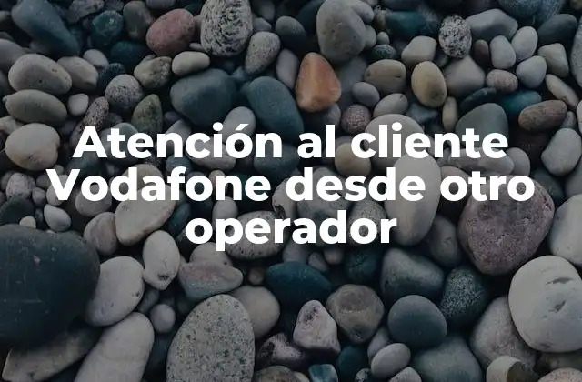 Atención Al Cliente Vodafone desde Otro Operador