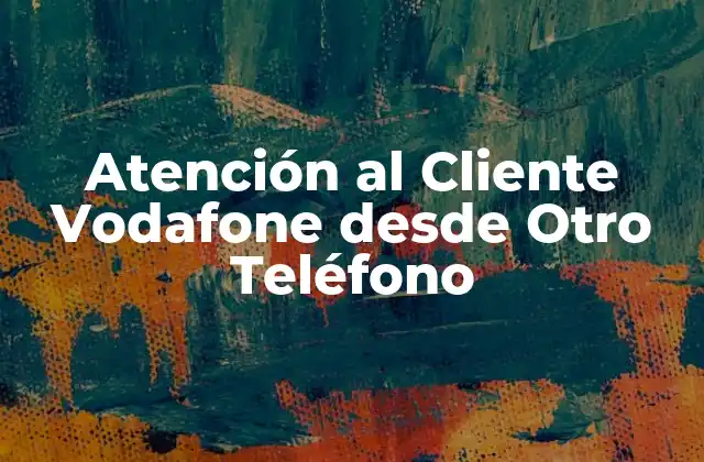 Atención Al Cliente Vodafone desde Otro Teléfono