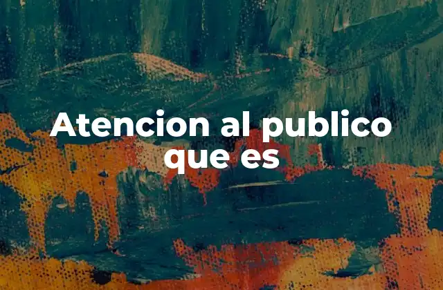 Atencion Al Publico que es