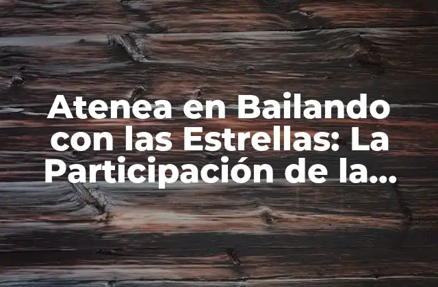 Atenea en Bailando con las Estrellas: la Participación de la Modelo en el Reality Show