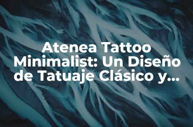Atenea Tattoo Minimalist: un Diseño de Tatuaje Clásico y Elegante 2 El Significado detrás de Atenea