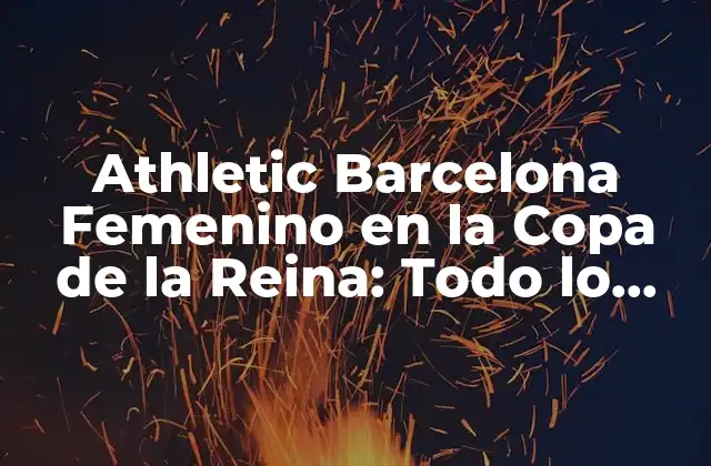 La Historia del Athletic Barcelona Femenino en la Copa de la Reina