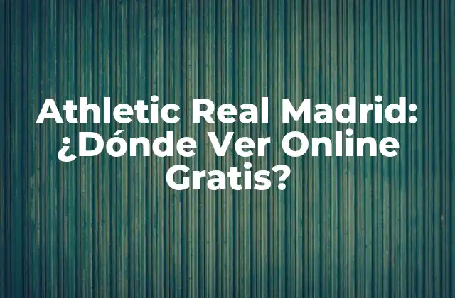 Athletic Real Madrid: ¿dónde Ver Online Gratis? 2 ¿Por qué Ver Athletic Real Madrid es Tan Emocionante?