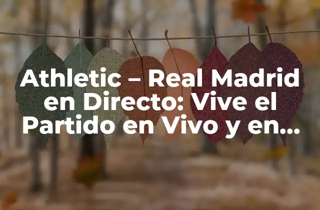 Athletic – Real Madrid en Directo: Vive el Partido en Vivo y en Línea
