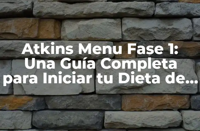 Atkins Menu Fase 1: una Guía Completa para Iniciar Tu Dieta de Baja en Carbohidratos
