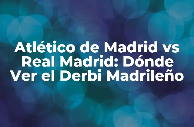 La Historia del Derbi Madrileño