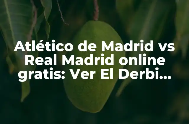 Atlético de Madrid Vs Real Madrid Online Gratis: Ver el Derbi Madrileño en Vivo