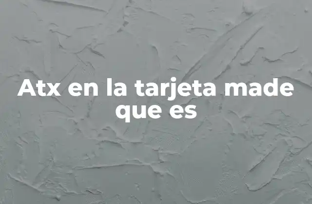 Atx en la Tarjeta Made que es