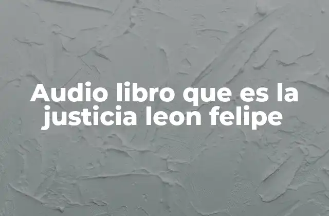 Audio Libro que es la Justicia Leon Felipe 2 El legado de Leon Felipe y su reflexión sobre la justicia