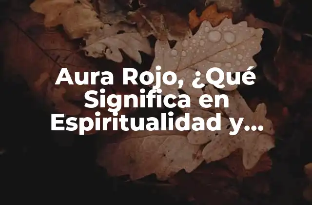 Aura Rojo, ¿qué Significa en Espiritualidad y Medicina Alternativa?