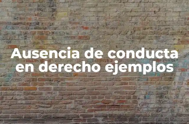 Ausencia de Conducta en Derecho Ejemplos