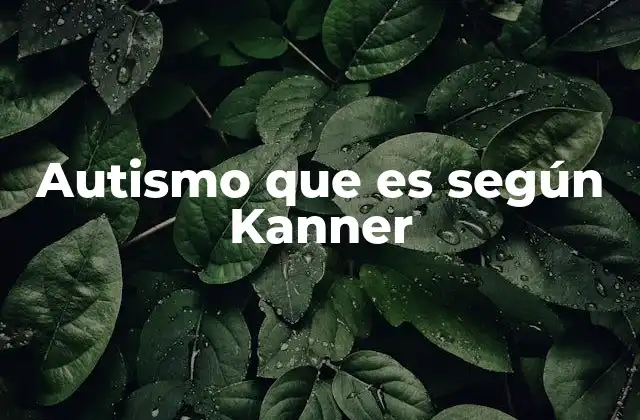 El legado de Leo Kanner en la historia del autismo