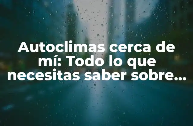 Autoclimas Cerca de Mí: Todo Lo que Necesitas Saber sobre Sistemas de Climatización para Vehículos