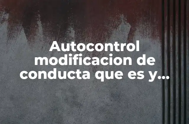Autocontrol Modificacion de Conducta que es y como Aplicarla