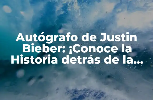 Autógrafo de Justin Bieber: ¡conoce la Historia Detrás de la Firma Del Pop Star!