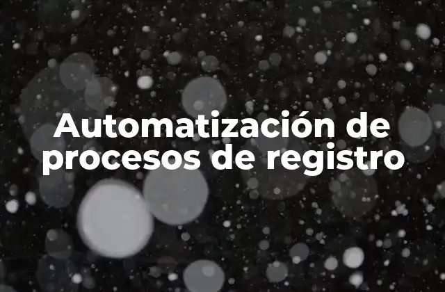 Automatización de Procesos de Registro