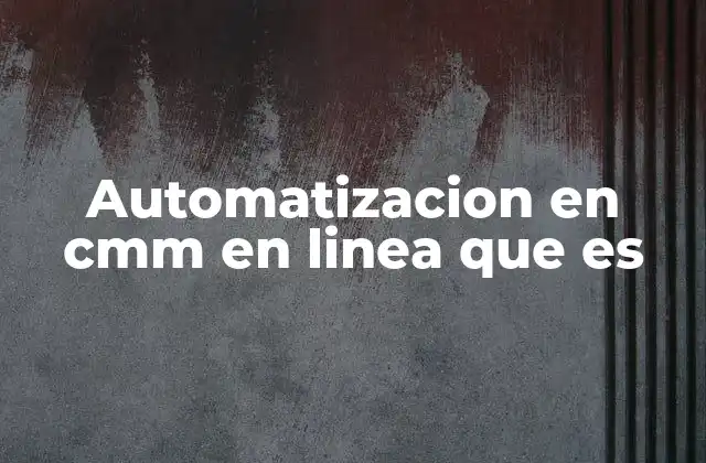 Automatizacion en Cmm en Linea que es