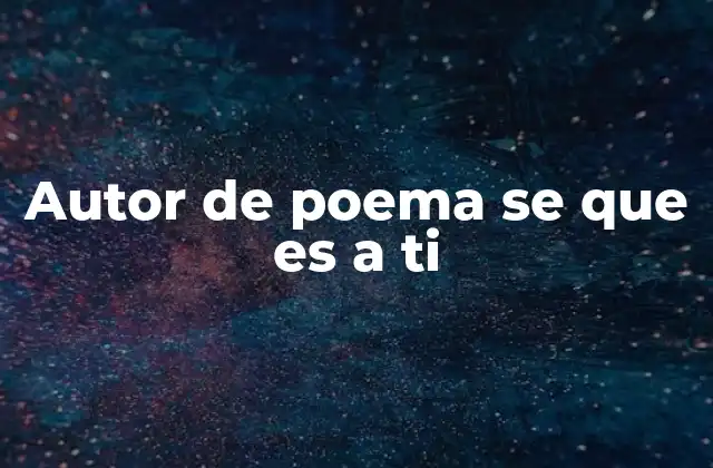 Autor de Poema Se que es a Ti