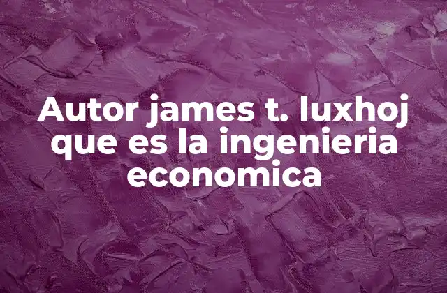 Autor James T. Luxhoj que es la Ingenieria Economica