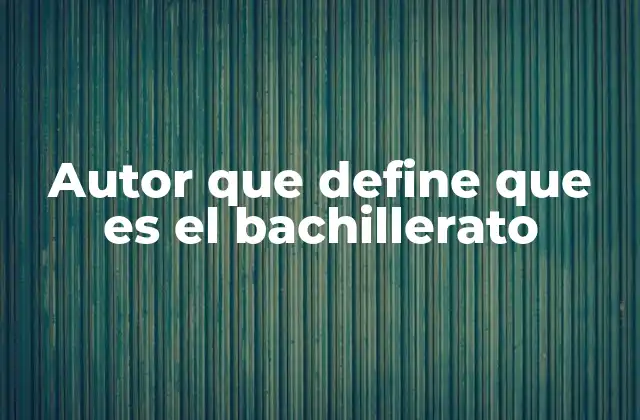 Autor que Define que es el Bachillerato 2 El papel del bachillerato en el desarrollo integral del estudiante