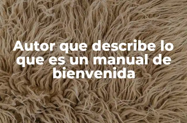 Autor que Describe Lo que es un Manual de Bienvenida
