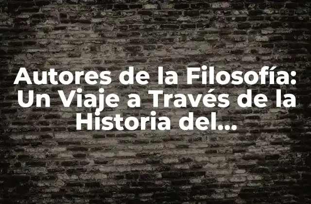 Autores de la Filosofía: un Viaje a Través de la Historia Del Pensamiento