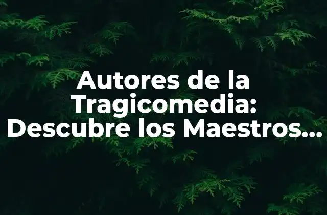 Autores de la Tragicomedia: Descubre los Maestros Del Género