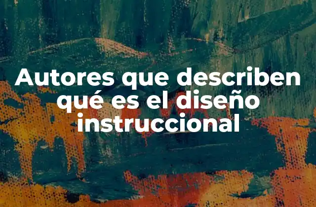 Autores que Describen Qué es el Diseño Instruccional