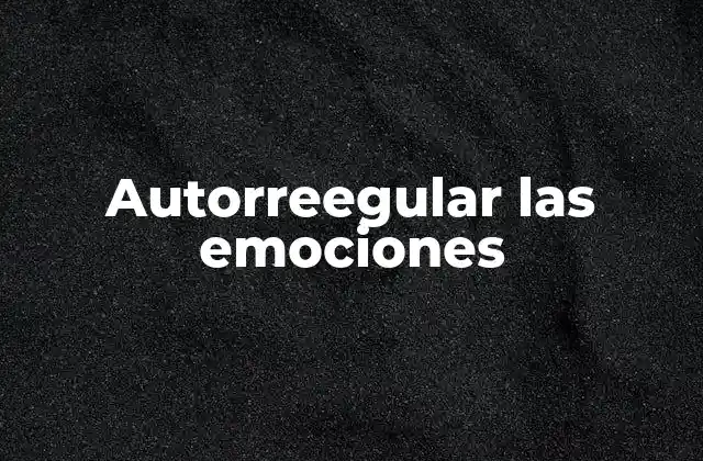 Autorreegular las Emociones