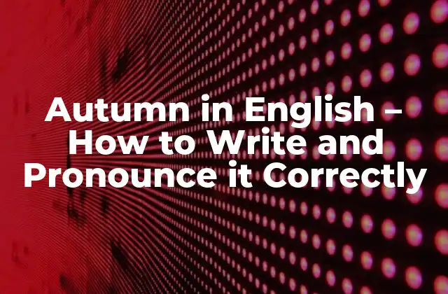 Autumn In English – How To Write And Pronounce It Correctly