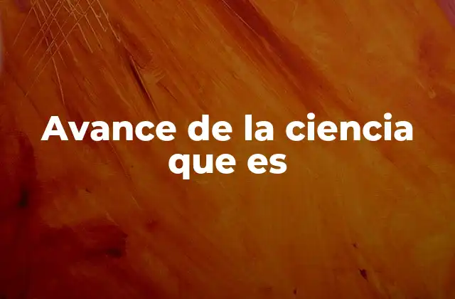Avance de la Ciencia que es