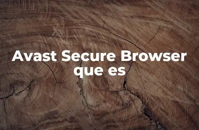 Avast Secure Browser que es