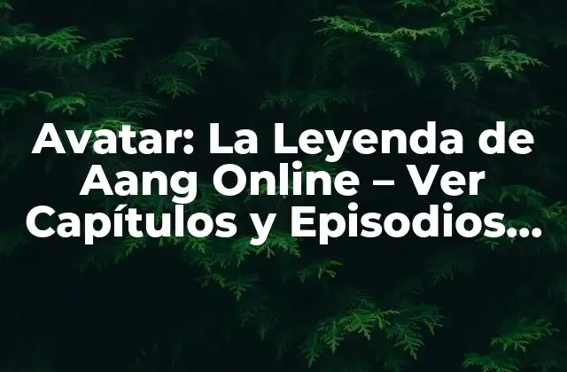 Avatar: la Leyenda de Aang Online – Ver Capítulos y Episodios en Línea