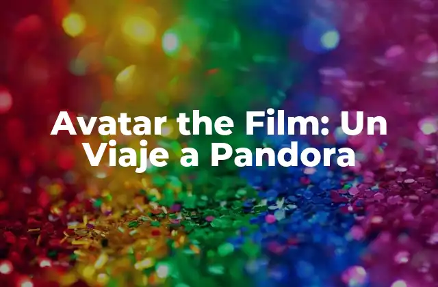 Avatar The Film: un Viaje a Pandora
