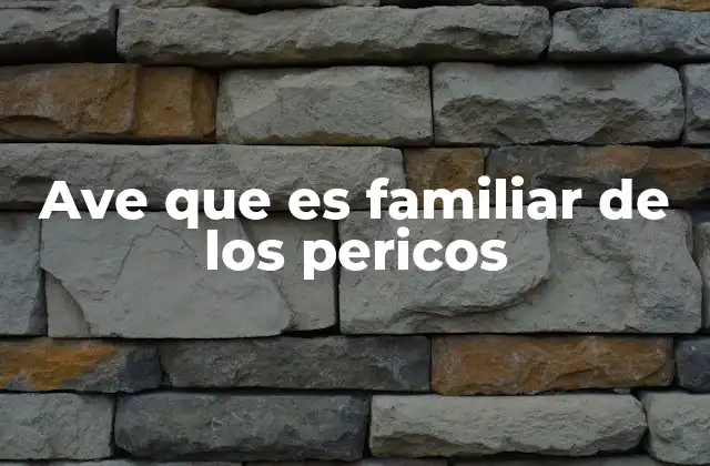 Ave que es Familiar de los Pericos