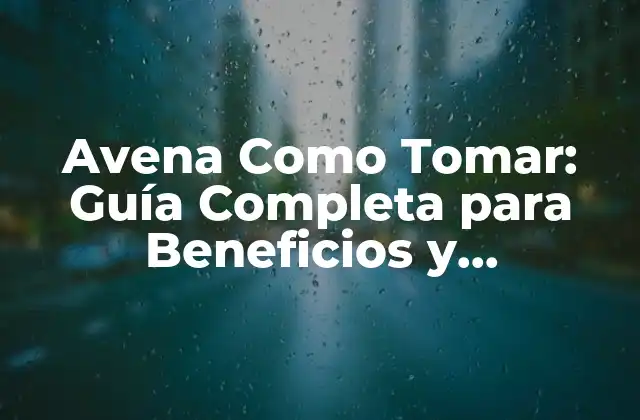 Avena como Tomar: Guía Completa para Beneficios y Preparación 2 ¿Cuáles son los Beneficios de la Avena para la Salud?