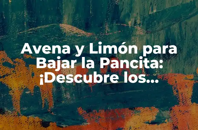 Avena y Limón para Bajar la Pancita: ¡descubre los Beneficios!