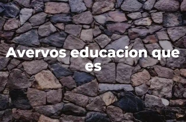 Avervos Educacion que es
