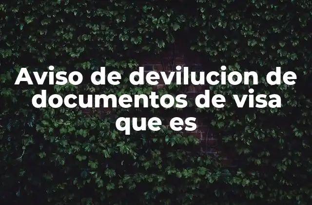 Aviso de Devilucion de Documentos de Visa que es