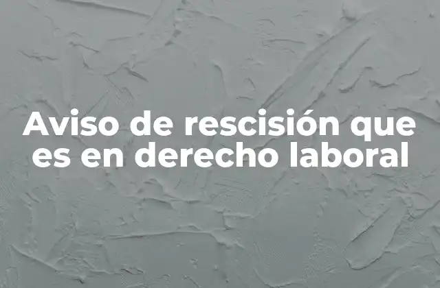 Aviso de Rescisión que es en Derecho Laboral