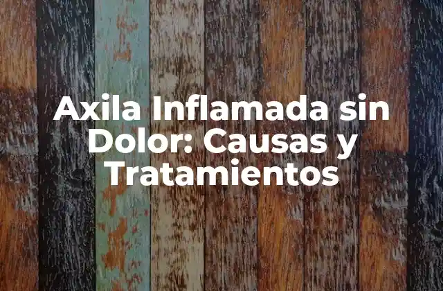 Axila Inflamada sin Dolor: Causas y Tratamientos 2 ¿Qué es la Axila Inflamada sin Dolor?