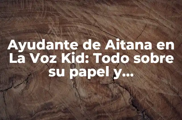 Ayudante de Aitana en la Voz Kid: Todo sobre Su Papel y Responsabilidades