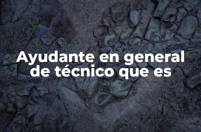 Ayudante en General de Técnico que es