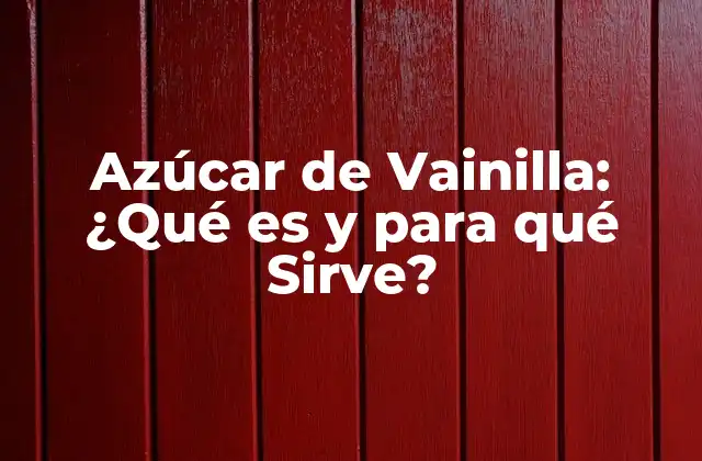 Azúcar de Vainilla: ¿qué es y para Qué Sirve?