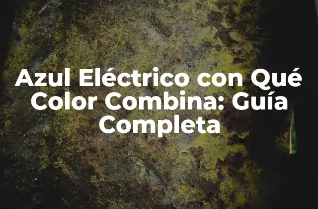 Azul Eléctrico con Qué Color Combina: Guía Completa